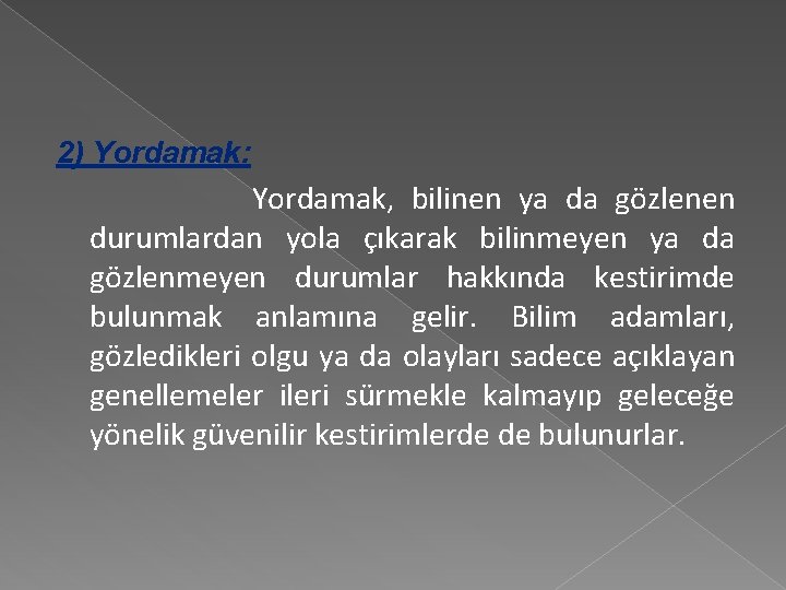 2) Yordamak: Yordamak, bilinen ya da gözlenen durumlardan yola çıkarak bilinmeyen ya da gözlenmeyen