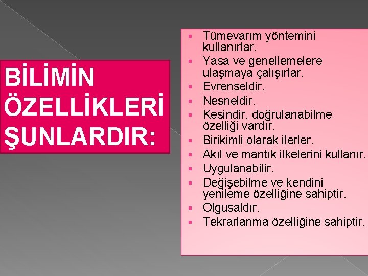 § BİLİMİN ÖZELLİKLERİ ŞUNLARDIR: § § § § § Tümevarım yöntemini kullanırlar. Yasa ve