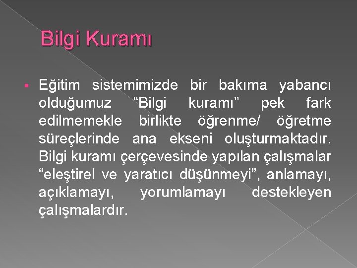 Bilgi Kuramı § Eğitim sistemimizde bir bakıma yabancı olduğumuz “Bilgi kuramı” pek fark edilmemekle