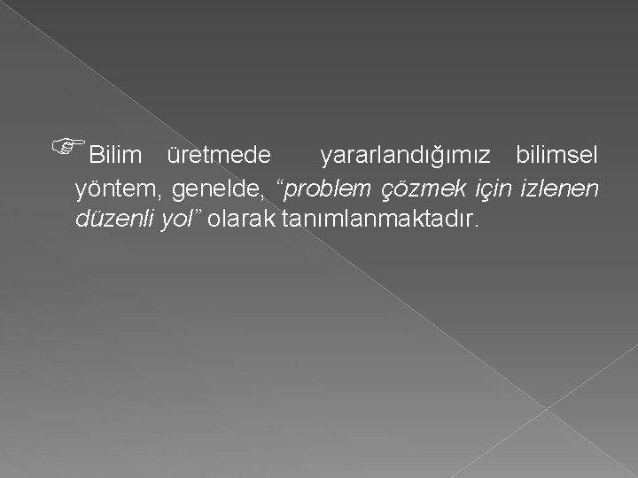  Bilim üretmede yararlandığımız bilimsel yöntem, genelde, “problem çözmek için izlenen düzenli yol” olarak