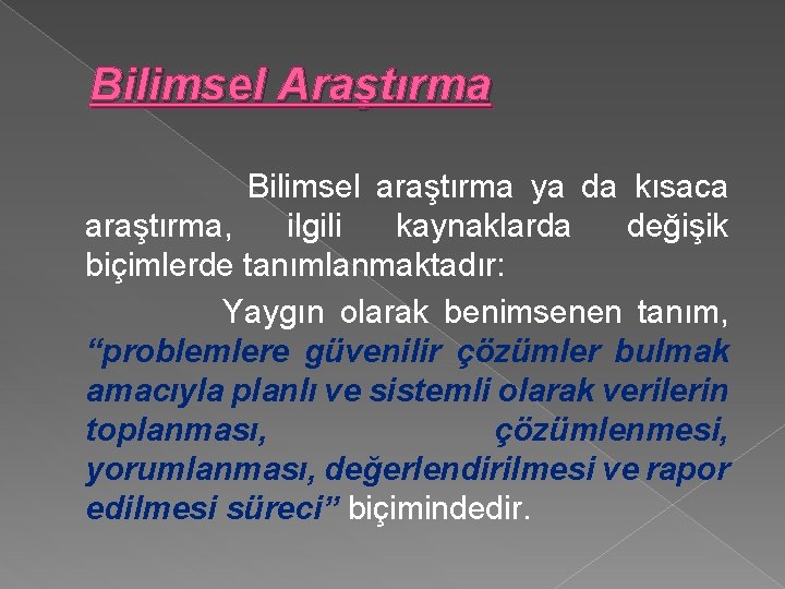 Bilimsel Araştırma Bilimsel araştırma ya da kısaca araştırma, ilgili kaynaklarda değişik biçimlerde tanımlanmaktadır: Yaygın