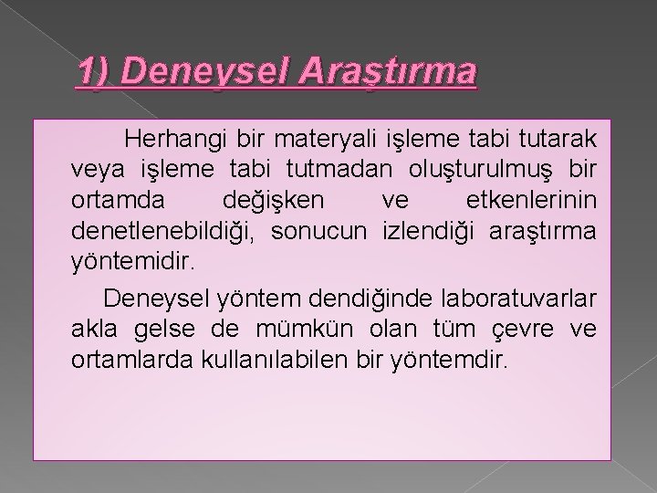 1) Deneysel Araştırma Herhangi bir materyali işleme tabi tutarak veya işleme tabi tutmadan oluşturulmuş