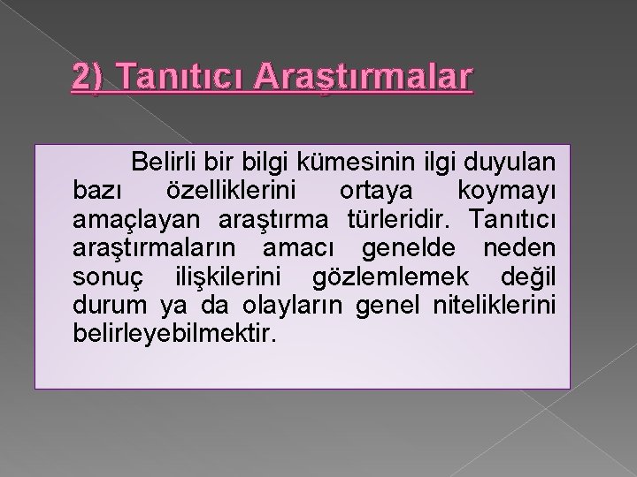 2) Tanıtıcı Araştırmalar Belirli bir bilgi kümesinin ilgi duyulan bazı özelliklerini ortaya koymayı amaçlayan
