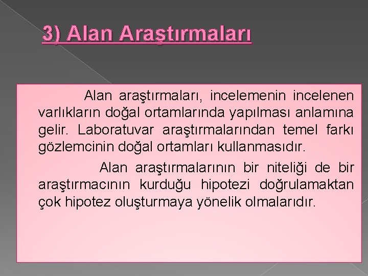 3) Alan Araştırmaları Alan araştırmaları, incelemenin incelenen varlıkların doğal ortamlarında yapılması anlamına gelir. Laboratuvar