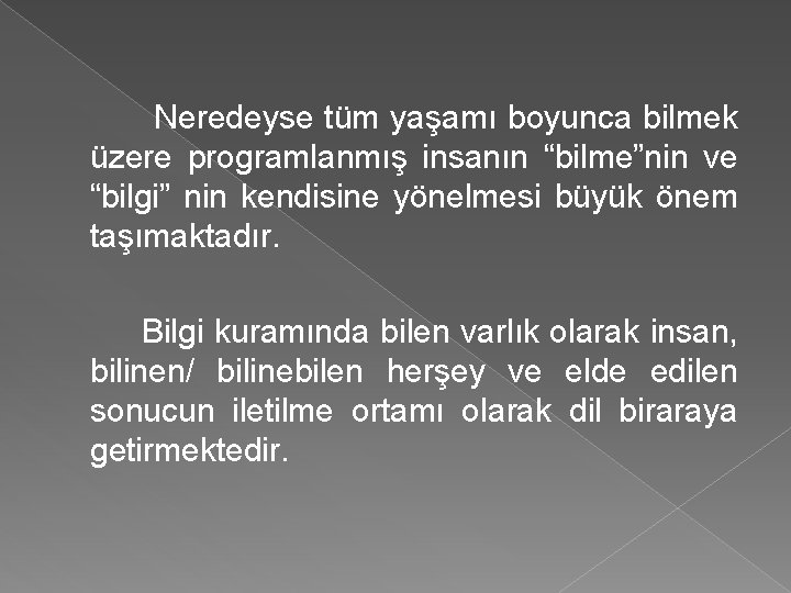 Neredeyse tüm yaşamı boyunca bilmek üzere programlanmış insanın “bilme”nin ve “bilgi” nin kendisine yönelmesi