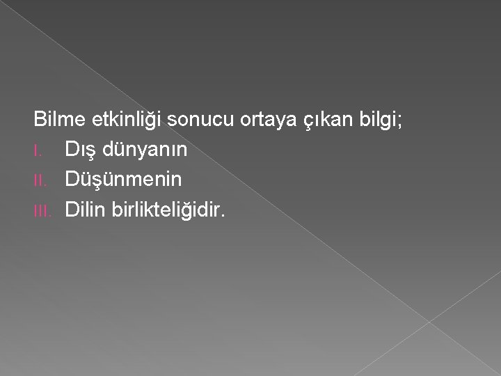 Bilme etkinliği sonucu ortaya çıkan bilgi; I. Dış dünyanın II. Düşünmenin III. Dilin birlikteliğidir.