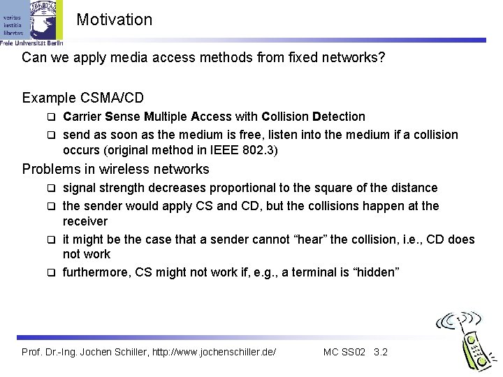Motivation Can we apply media access methods from fixed networks? Example CSMA/CD Carrier Sense