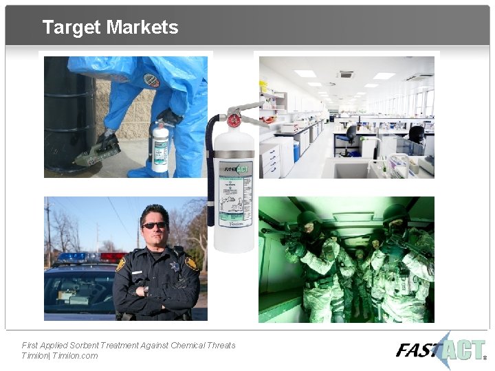 Target Markets • • HAZMAT • Laboratories • First Responders • Universities & Colleges