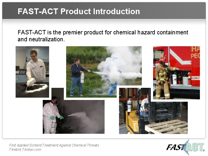 FAST-ACT Product Introduction FAST-ACT is the premier product for chemical hazard containment and neutralization.