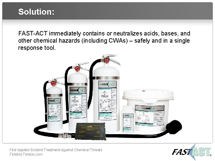 Solution: FAST-ACT immediately contains or neutralizes acids, bases, and other chemical hazards (including CWAs)