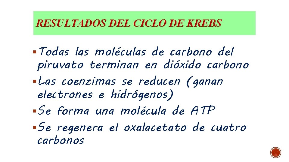 RESULTADOS DEL CICLO DE KREBS §Todas las moléculas de carbono del piruvato terminan en