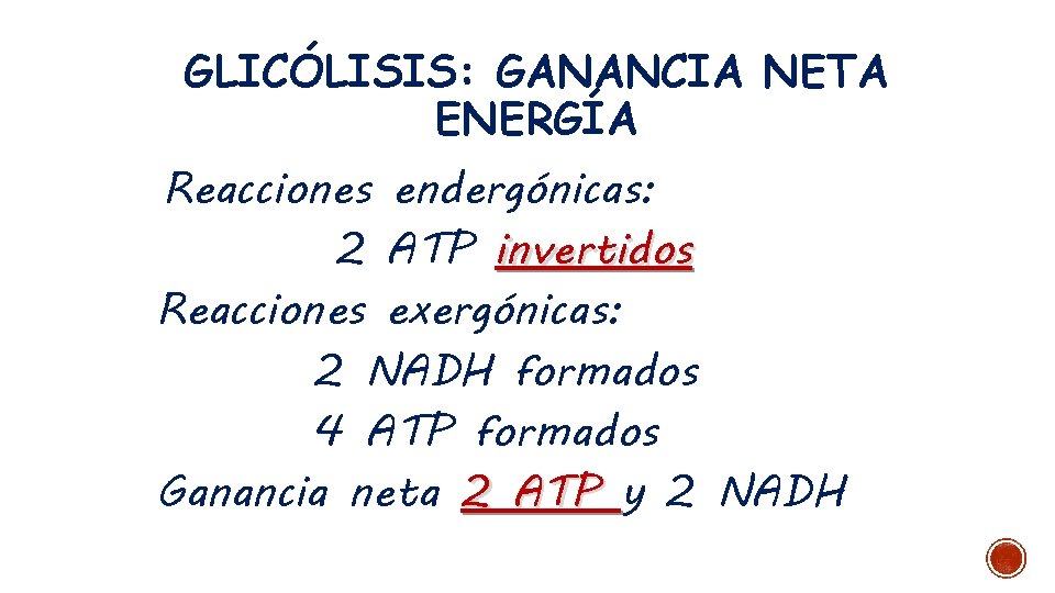 GLICÓLISIS: GANANCIA NETA ENERGÍA Reacciones endergónicas: 2 ATP invertidos Reacciones exergónicas: 2 NADH formados