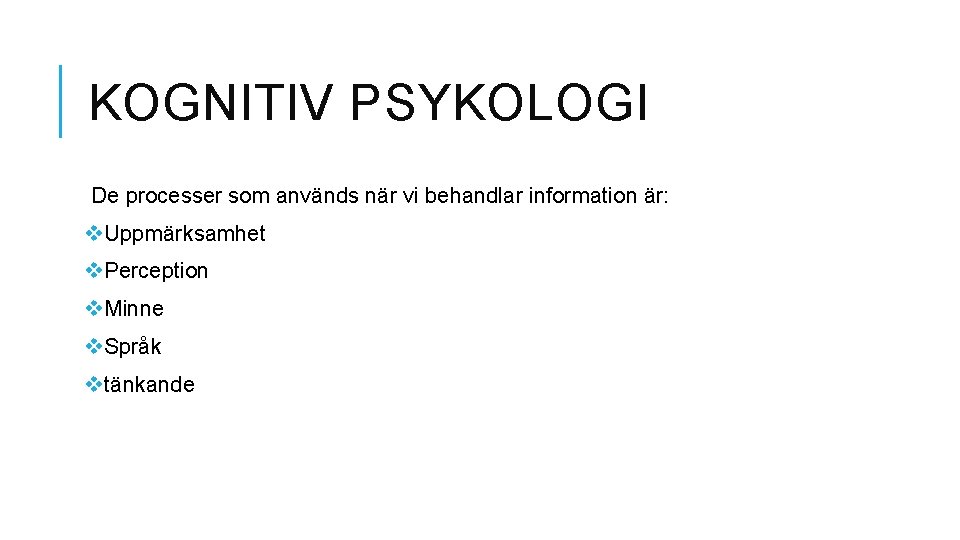 KOGNITIV PSYKOLOGI De processer som används när vi behandlar information är: v. Uppmärksamhet v.