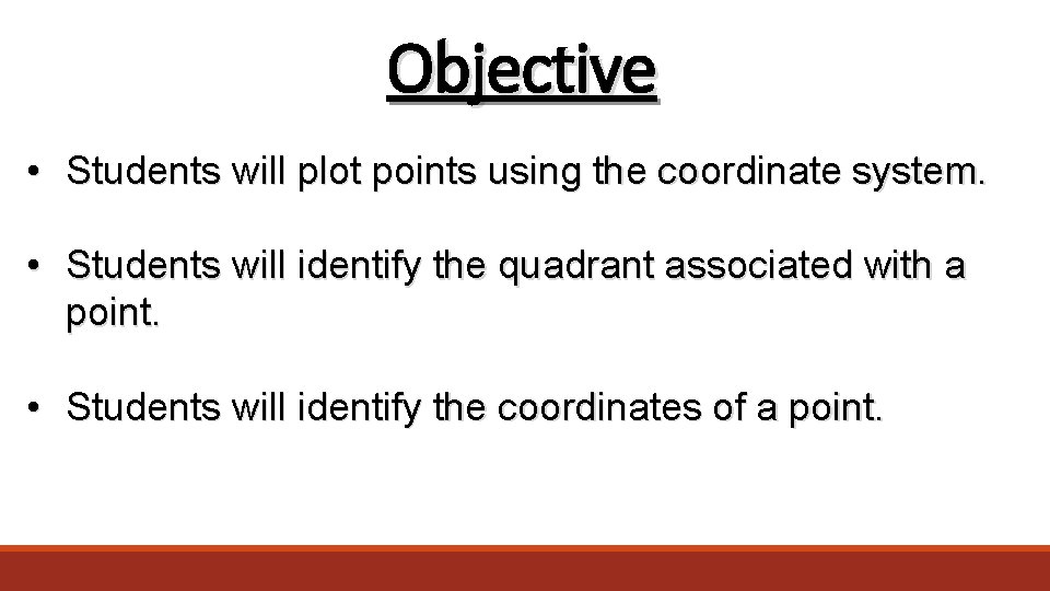 Objective • Students will plot points using the coordinate system. • Students will identify