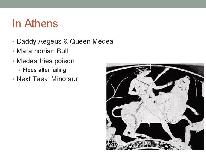 In Athens • Daddy Aegeus & Queen Medea • Marathonian Bull • Medea tries