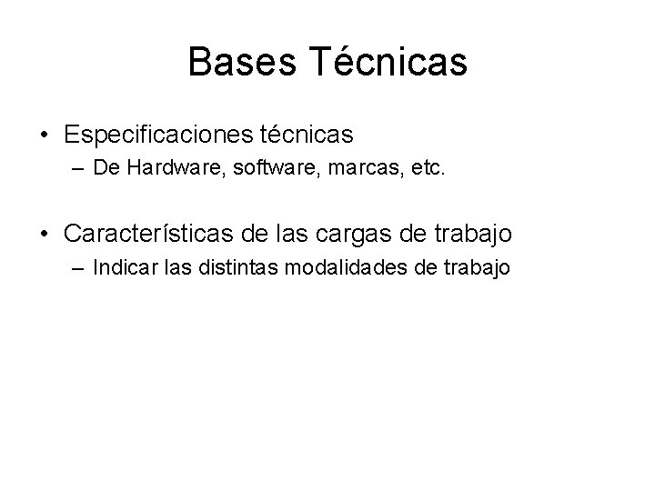 Bases Técnicas • Especificaciones técnicas – De Hardware, software, marcas, etc. • Características de