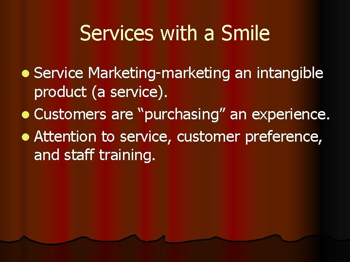 Services with a Smile l Service Marketing-marketing an intangible product (a service). l Customers