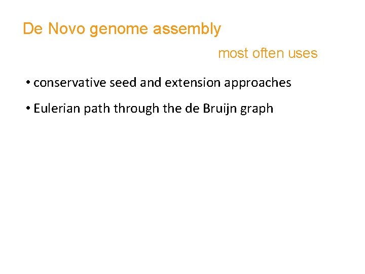 De Novo genome assembly most often uses • conservative seed and extension approaches •