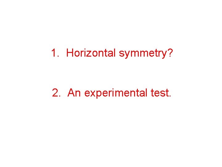 1. Horizontal symmetry? 2. An experimental test. 