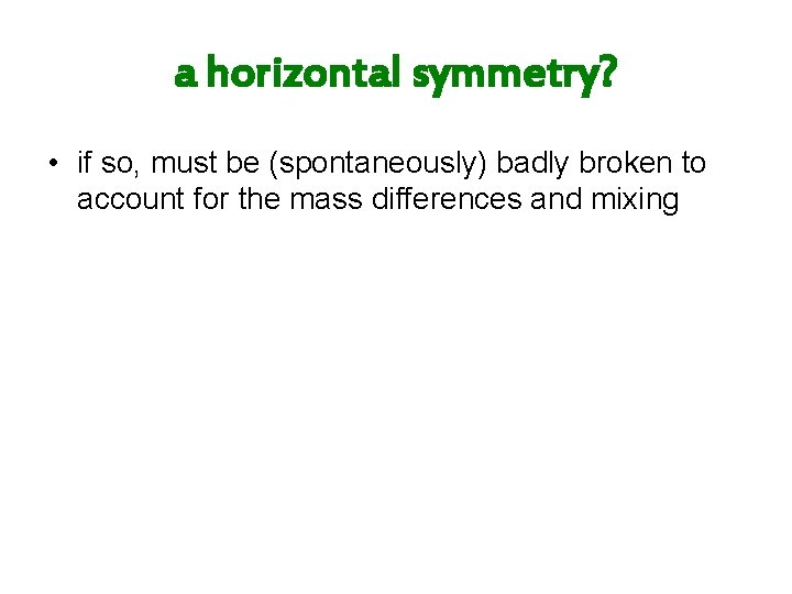 a horizontal symmetry? • if so, must be (spontaneously) badly broken to account for