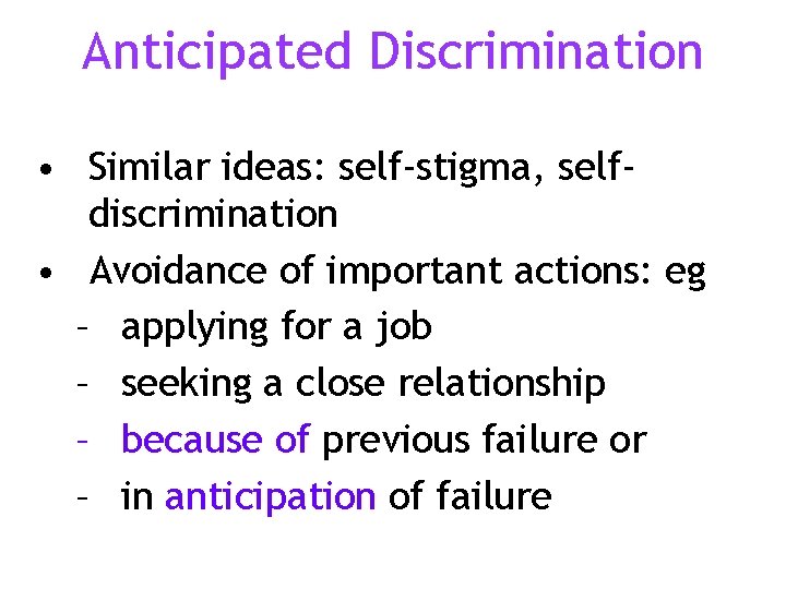 Anticipated Discrimination • Similar ideas: self-stigma, selfdiscrimination • Avoidance of important actions: eg –