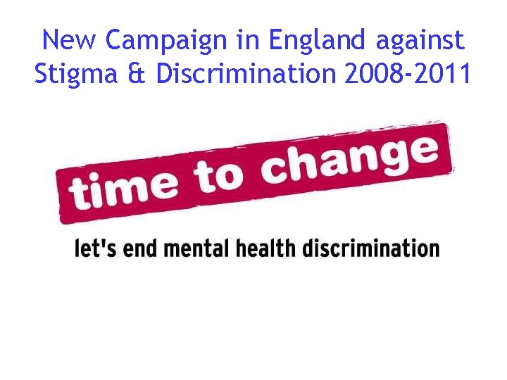 New Campaign in England against Stigma & Discrimination 2008 -2011 