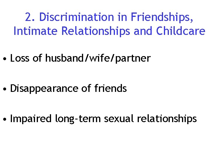 2. Discrimination in Friendships, Intimate Relationships and Childcare • Loss of husband/wife/partner • Disappearance