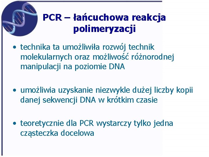 PCR – łańcuchowa reakcja polimeryzacji • technika ta umożliwiła rozwój technik molekularnych oraz możliwość