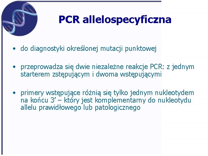 PCR allelospecyficzna • do diagnostyki określonej mutacji punktowej • przeprowadza się dwie niezależne reakcje