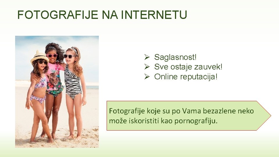 FOTOGRAFIJE NA INTERNETU Ø Saglasnost! Ø Sve ostaje zauvek! Ø Online reputacija! Fotografije koje