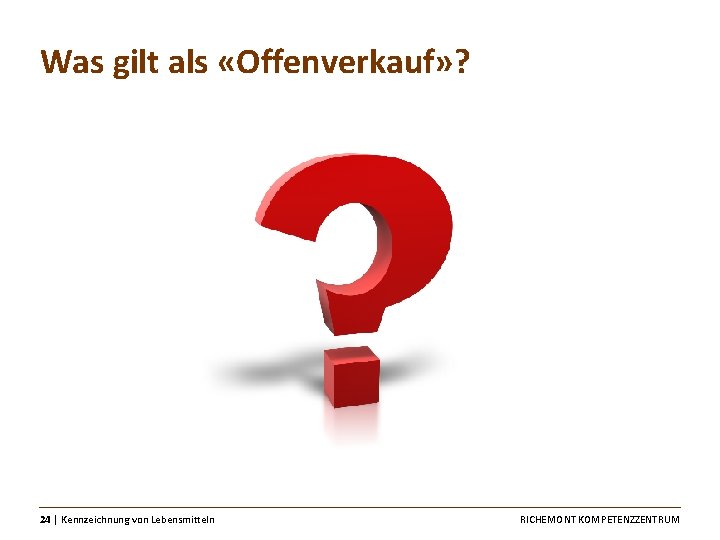 Was gilt als «Offenverkauf» ? 24 │ Kennzeichnung von Lebensmitteln RICHEMONT KOMPETENZZENTRUM 