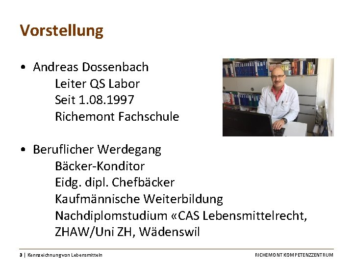Vorstellung • Andreas Dossenbach Leiter QS Labor Seit 1. 08. 1997 Richemont Fachschule •
