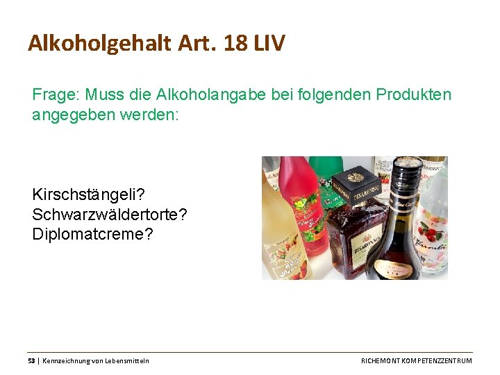 Alkoholgehalt Art. 18 LIV Frage: Muss die Alkoholangabe bei folgenden Produkten angegeben werden: Kirschstängeli?