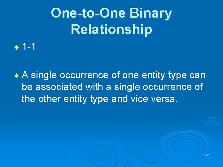 One-to-One Binary Relationship ¨ 1 -1 ¨ A single occurrence of one entity type