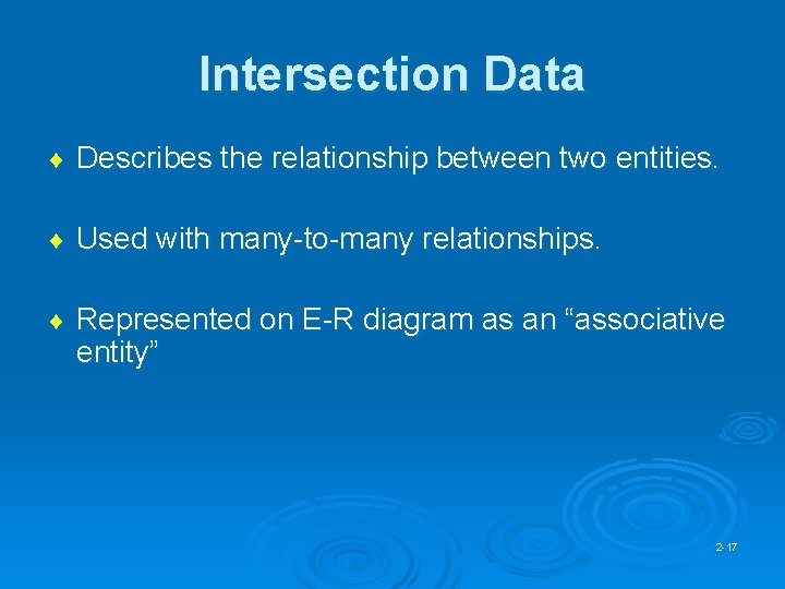 Intersection Data ¨ Describes the relationship between two entities. ¨ Used with many-to-many relationships.