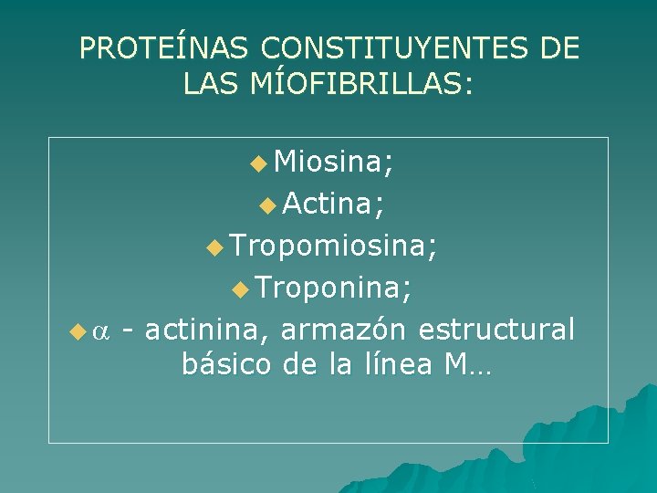 PROTEÍNAS CONSTITUYENTES DE LAS MÍOFIBRILLAS: u Miosina; u Actina; u Tropomiosina; u Troponina; u