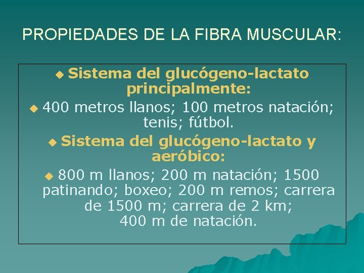 PROPIEDADES DE LA FIBRA MUSCULAR: Sistema del glucógeno-lactato principalmente: u 400 metros llanos; 100