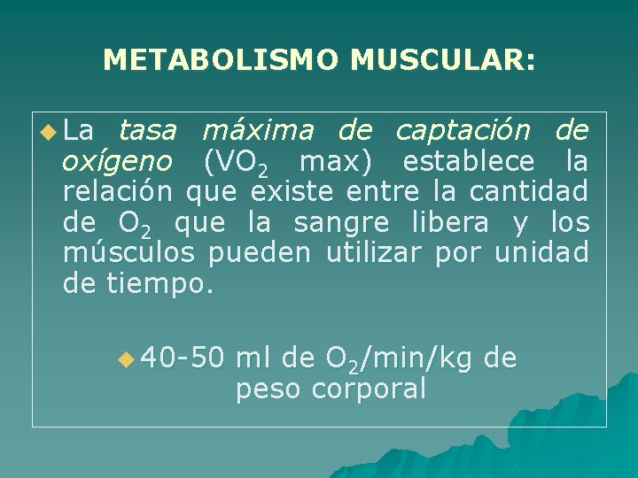 METABOLISMO MUSCULAR: u La tasa máxima de captación de oxígeno (VO 2 max) establece