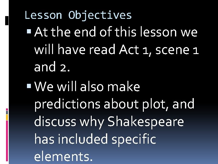 Lesson Objectives At the end of this lesson we will have read Act 1,