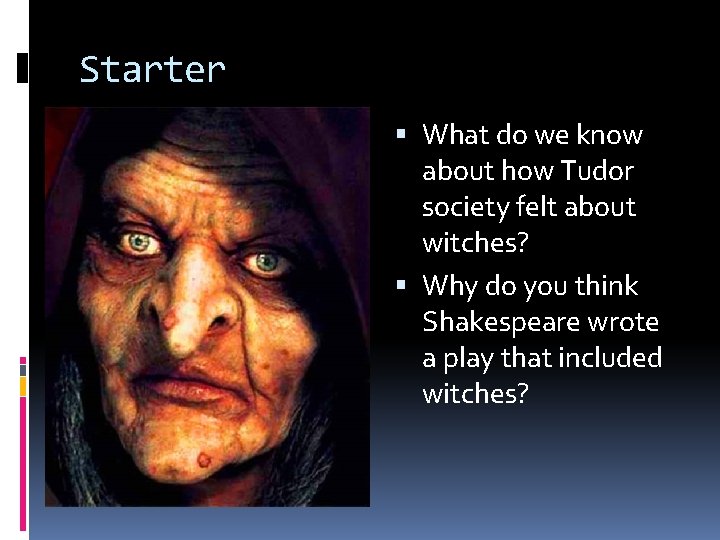 Starter What do we know about how Tudor society felt about witches? Why do