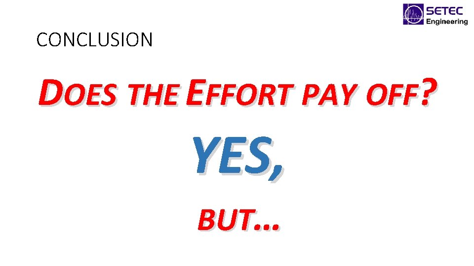 CONCLUSION DOES THE EFFORT PAY OFF? YES, BUT… 