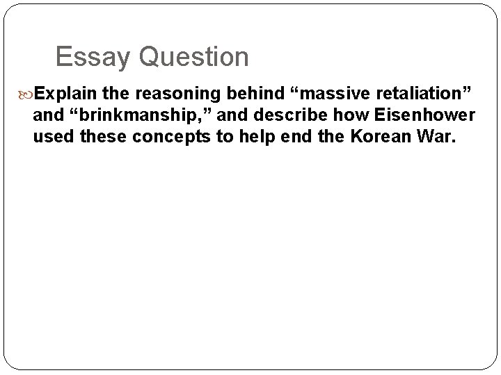 Essay Question Explain the reasoning behind “massive retaliation” and “brinkmanship, ” and describe how
