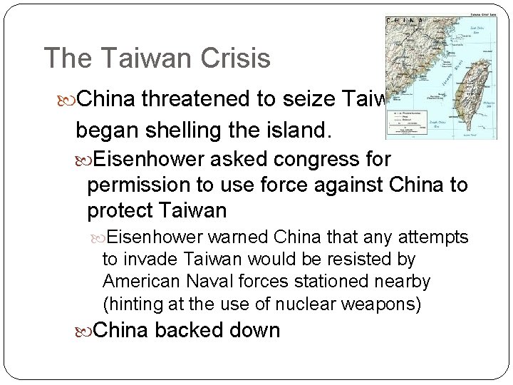 The Taiwan Crisis China threatened to seize Taiwan and began shelling the island. Eisenhower