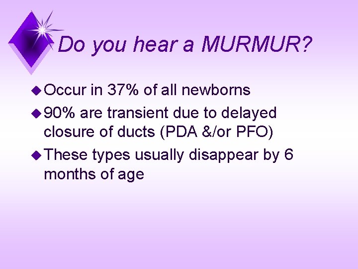 Do you hear a MURMUR? u Occur in 37% of all newborns u 90%