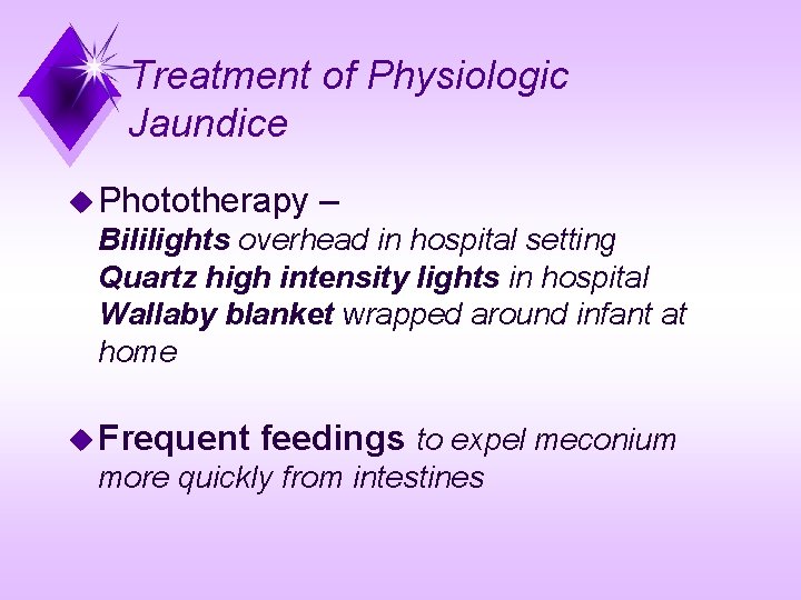 Treatment of Physiologic Jaundice u Phototherapy – Bililights overhead in hospital setting Quartz high