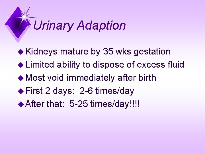 Urinary Adaption u Kidneys mature by 35 wks gestation u Limited ability to dispose