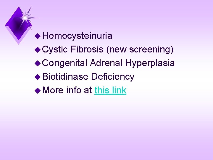 u Homocysteinuria u Cystic Fibrosis (new screening) u Congenital Adrenal Hyperplasia u Biotidinase Deficiency