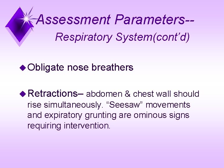Assessment Parameters-Respiratory System(cont’d) u Obligate nose breathers u Retractions– abdomen & chest wall should