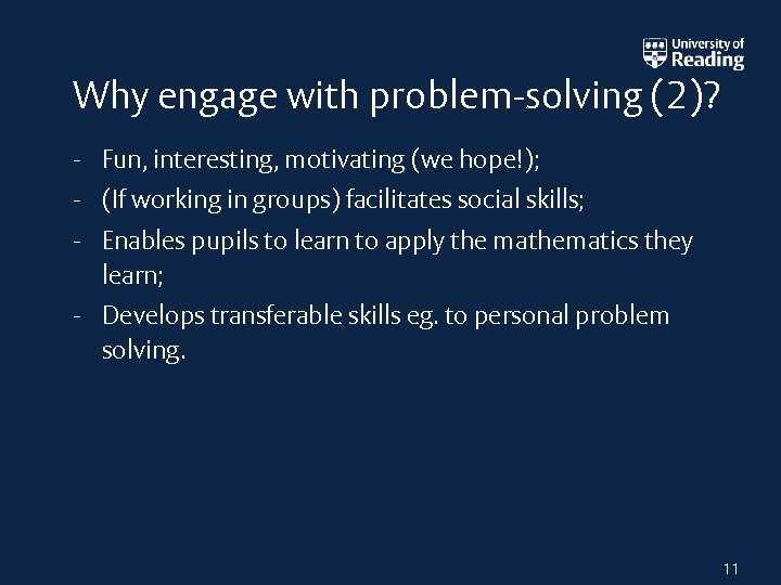 Why engage with problem-solving (2)? - Fun, interesting, motivating (we hope!); - (If working