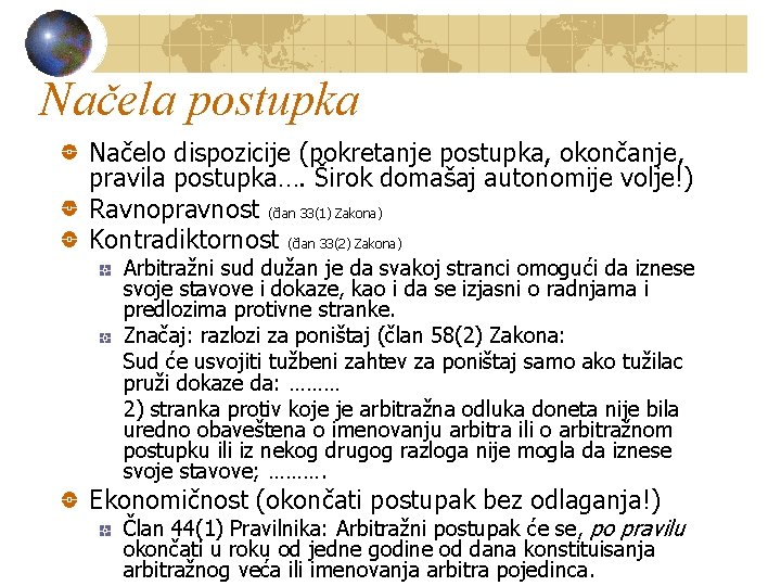 Načela postupka Načelo dispozicije (pokretanje postupka, okončanje, pravila postupka…. Širok domašaj autonomije volje!) Ravnopravnost